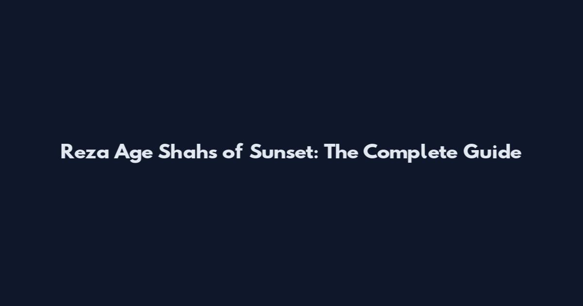 Reza Age Shahs of Sunset: The Complete Guide