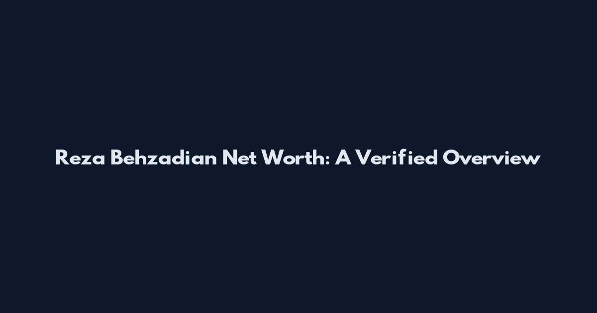 Reza Behzadian Net Worth: A Verified Overview