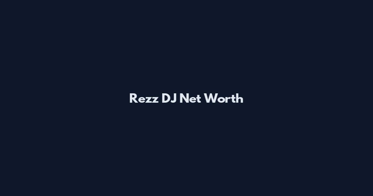 Rezz DJ Net Worth