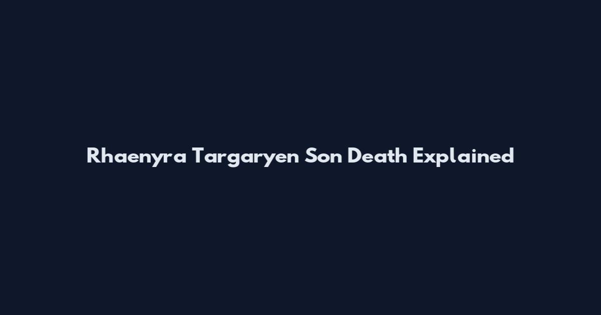 Rhaenyra Targaryen Son Death Explained