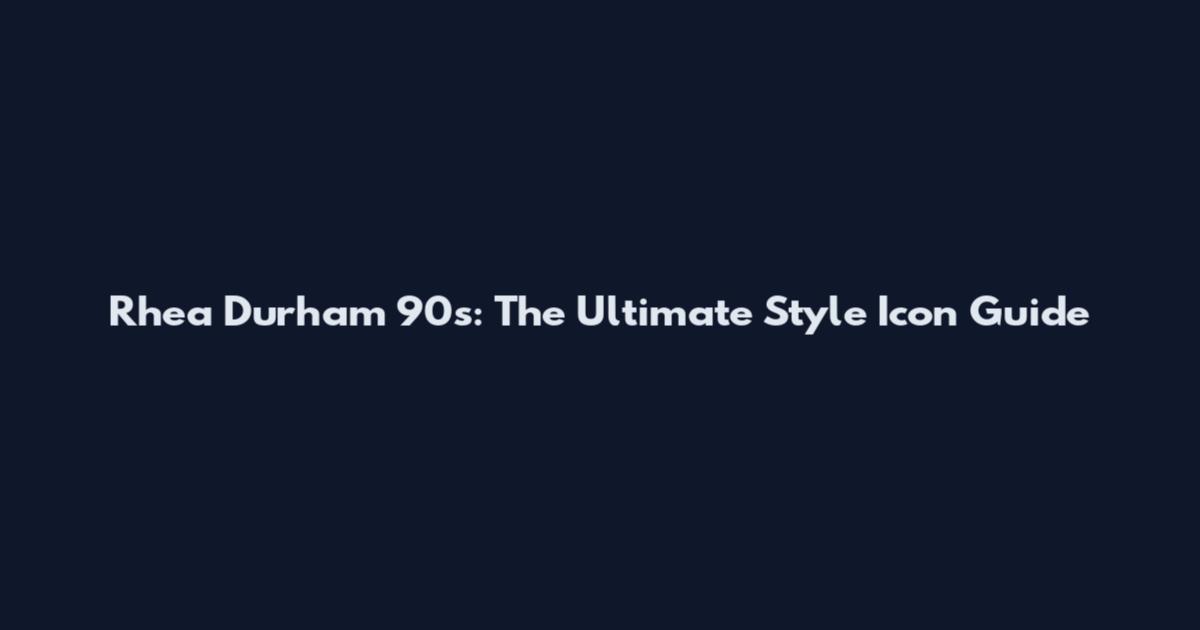 Rhea Durham 90s: The Ultimate Style Icon Guide