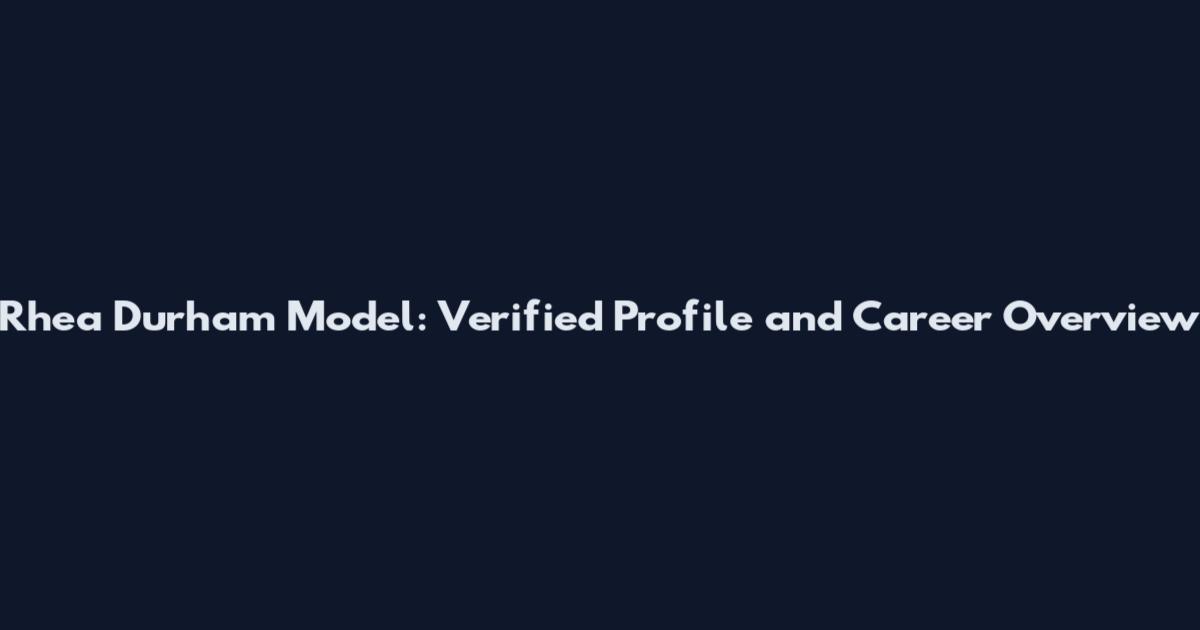 Rhea Durham Model: Verified Profile and Career Overview