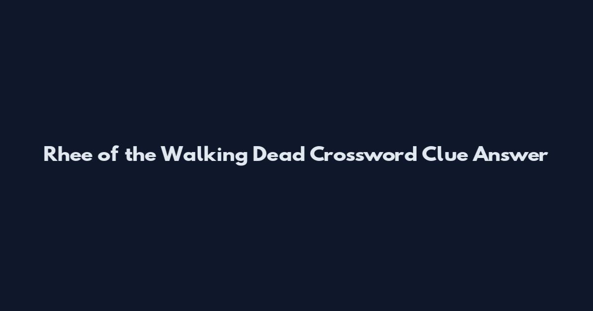 Rhee of the Walking Dead Crossword Clue Answer