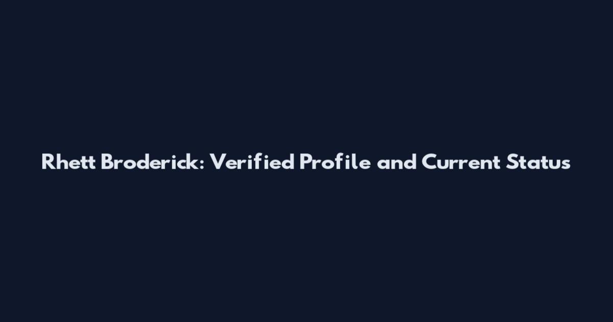 Rhett Broderick: Verified Profile and Current Status