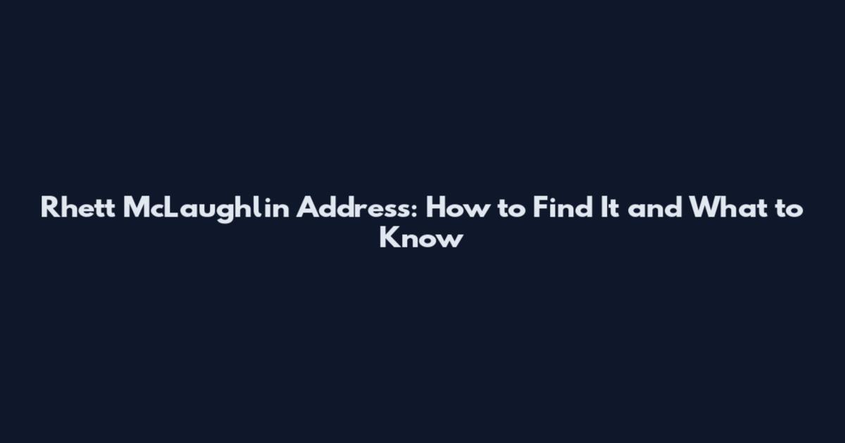Rhett McLaughlin Address: How to Find It and What to Know