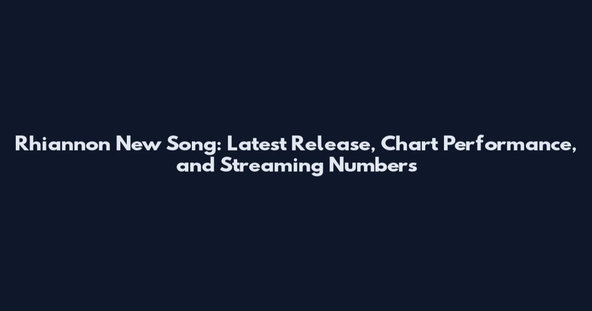 Rhiannon New Song: Latest Release, Chart Performance, and Streaming Numbers