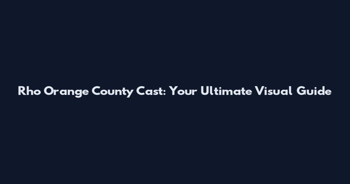 Rho Orange County Cast: Your Ultimate Visual Guide