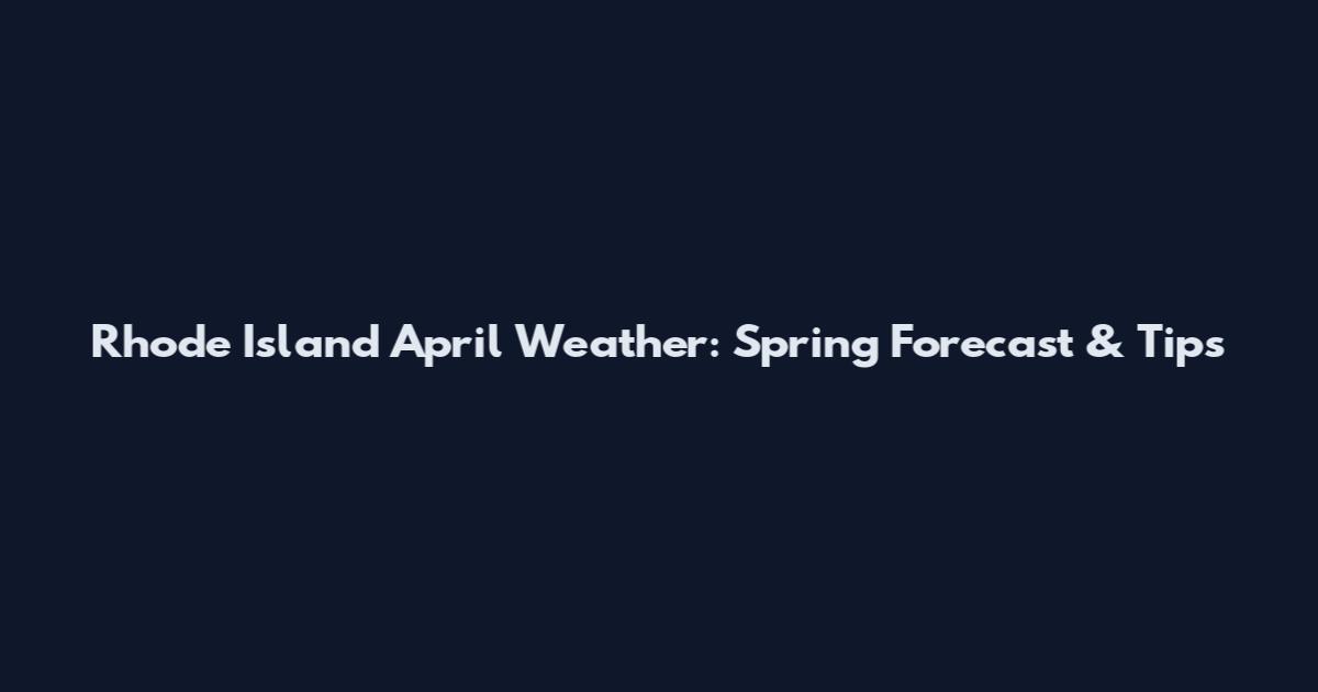 Rhode Island April Weather: Spring Forecast & Tips