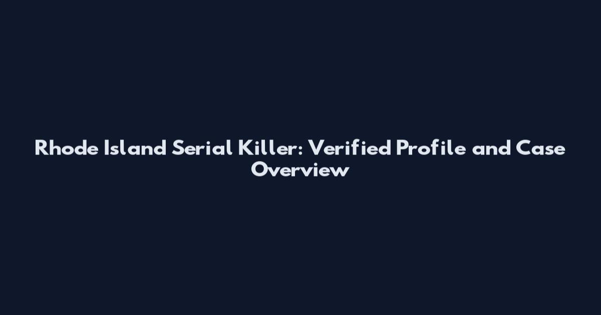 Rhode Island Serial Killer: Verified Profile and Case Overview
