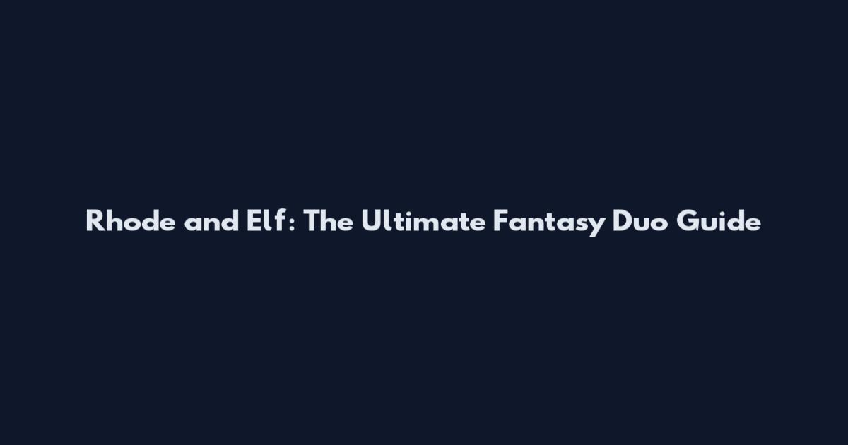 Rhode and Elf: The Ultimate Fantasy Duo Guide