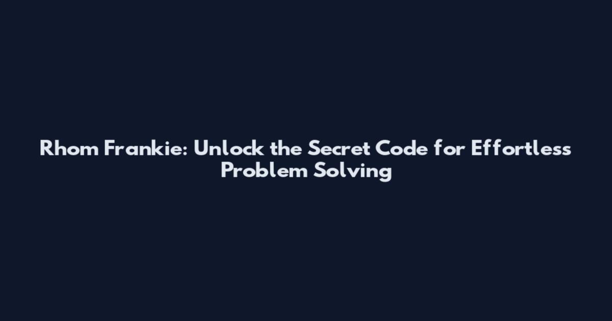 Rhom Frankie: Unlock the Secret Code for Effortless Problem Solving