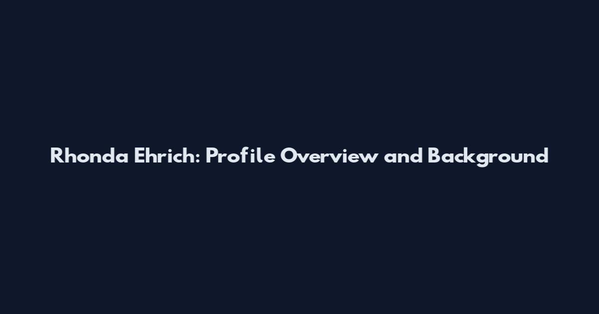 Rhonda Ehrich: Profile Overview and Background