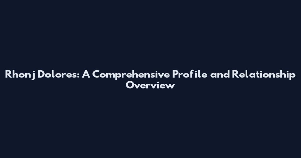 Rhonj Dolores: A Comprehensive Profile and Relationship Overview