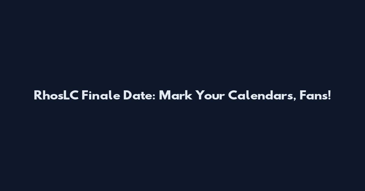 RhosLC Finale Date: Mark Your Calendars, Fans!