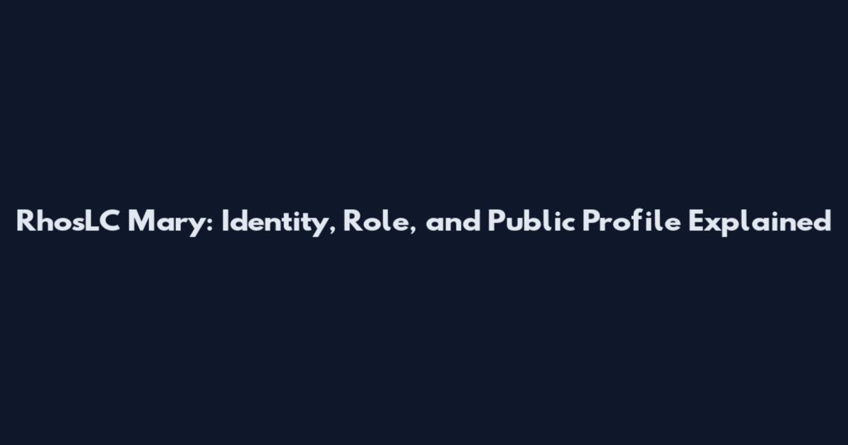RhosLC Mary: Identity, Role, and Public Profile Explained