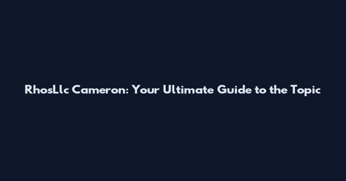 RhosLlc Cameron: Your Ultimate Guide to the Topic