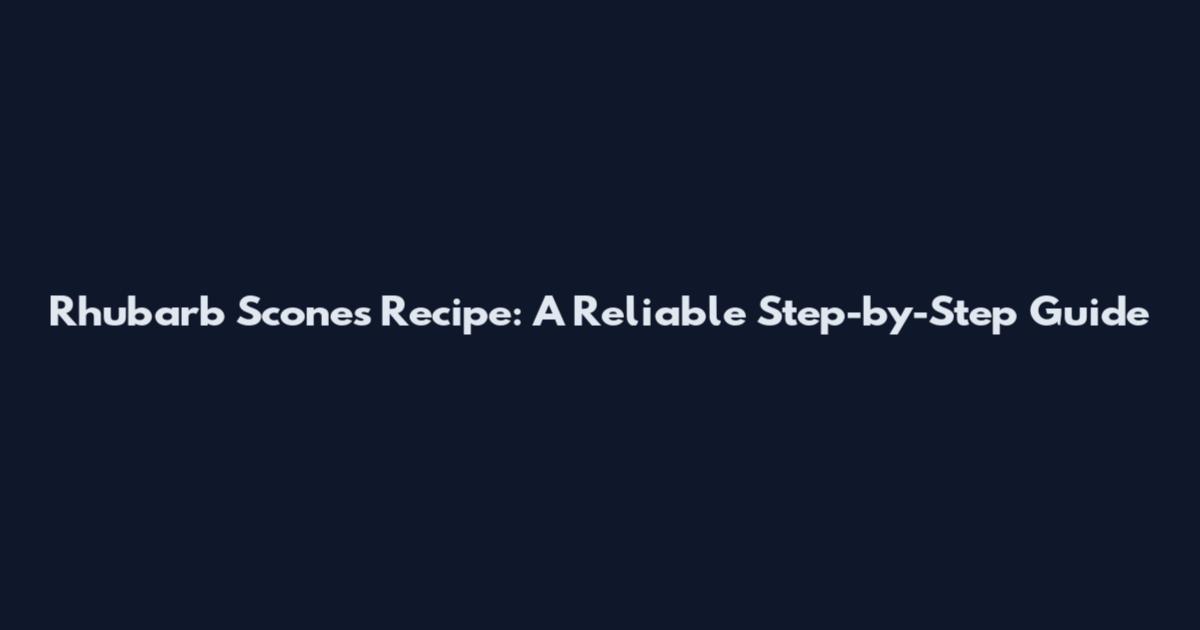 Rhubarb Scones Recipe: A Reliable Step-by-Step Guide
