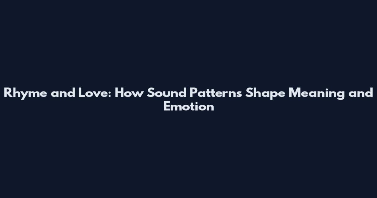 Rhyme and Love: How Sound Patterns Shape Meaning and Emotion