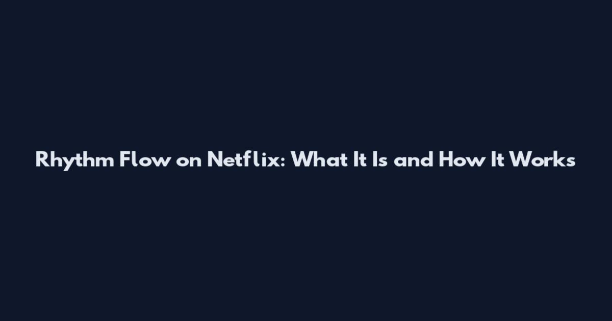 Rhythm Flow on Netflix: What It Is and How It Works