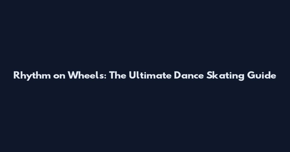 Rhythm on Wheels: The Ultimate Dance Skating Guide