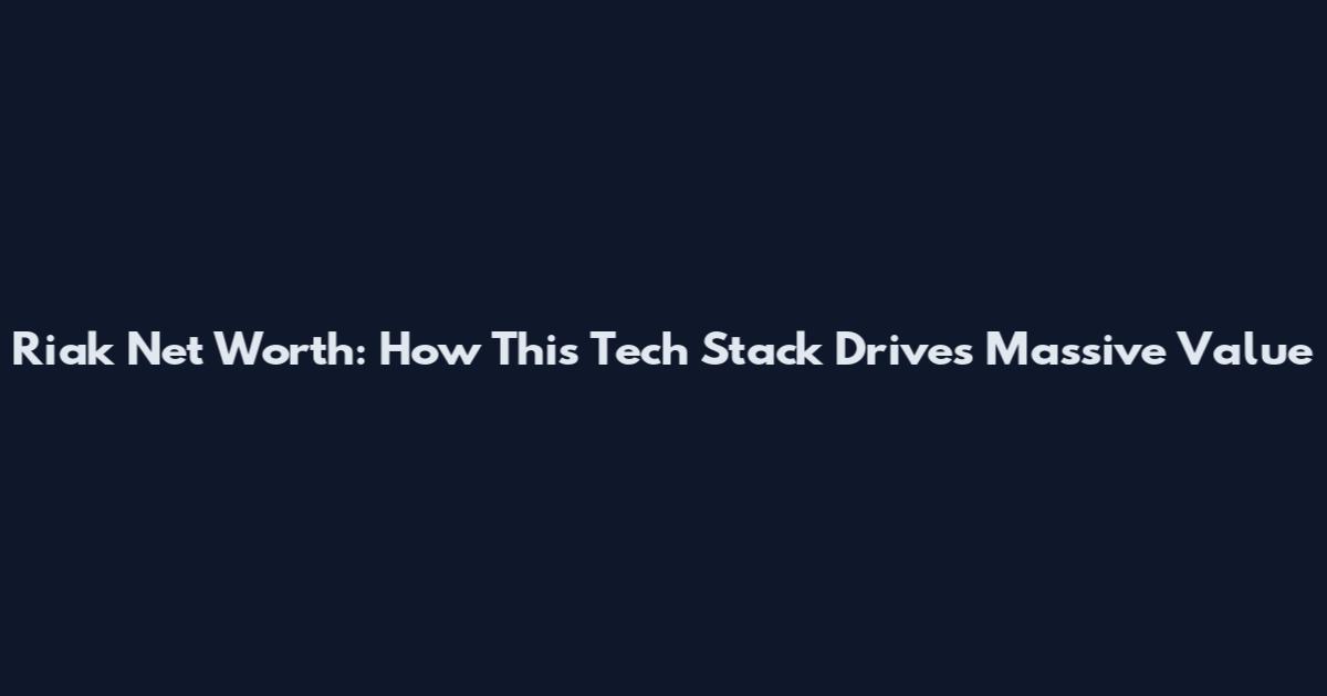 Riak Net Worth: How This Tech Stack Drives Massive Value