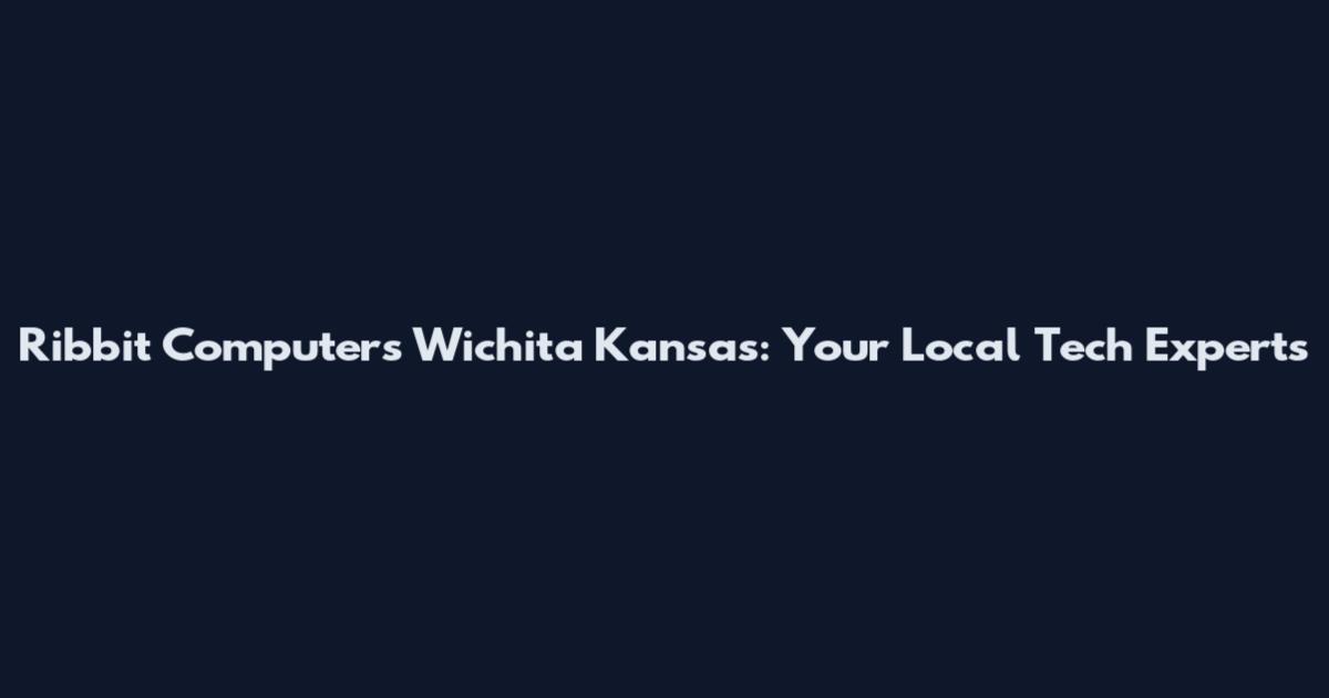 Ribbit Computers Wichita Kansas: Your Local Tech Experts