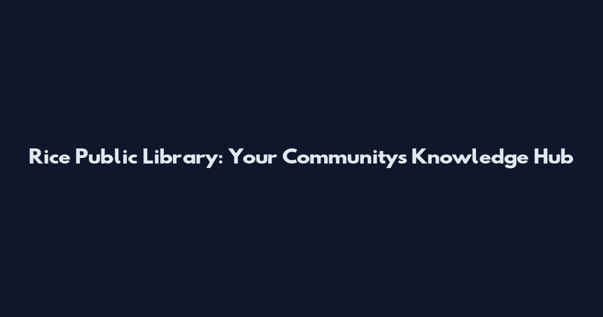 Rice Public Library: Your Community's Knowledge Hub