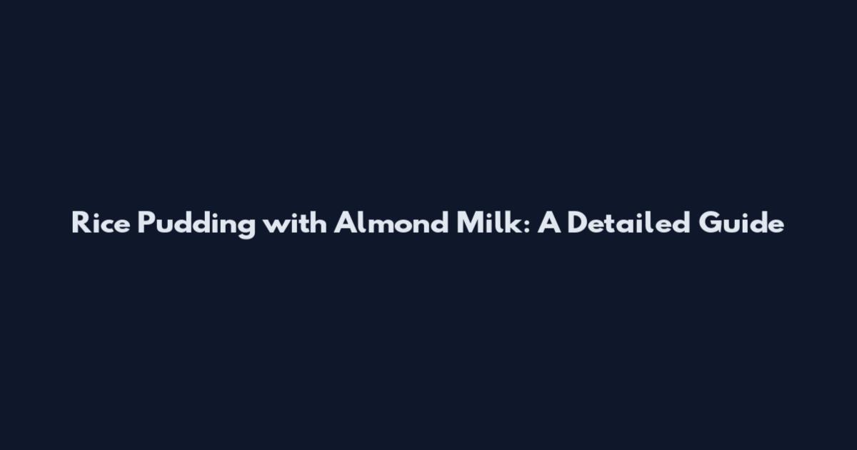 Rice Pudding with Almond Milk: A Detailed Guide
