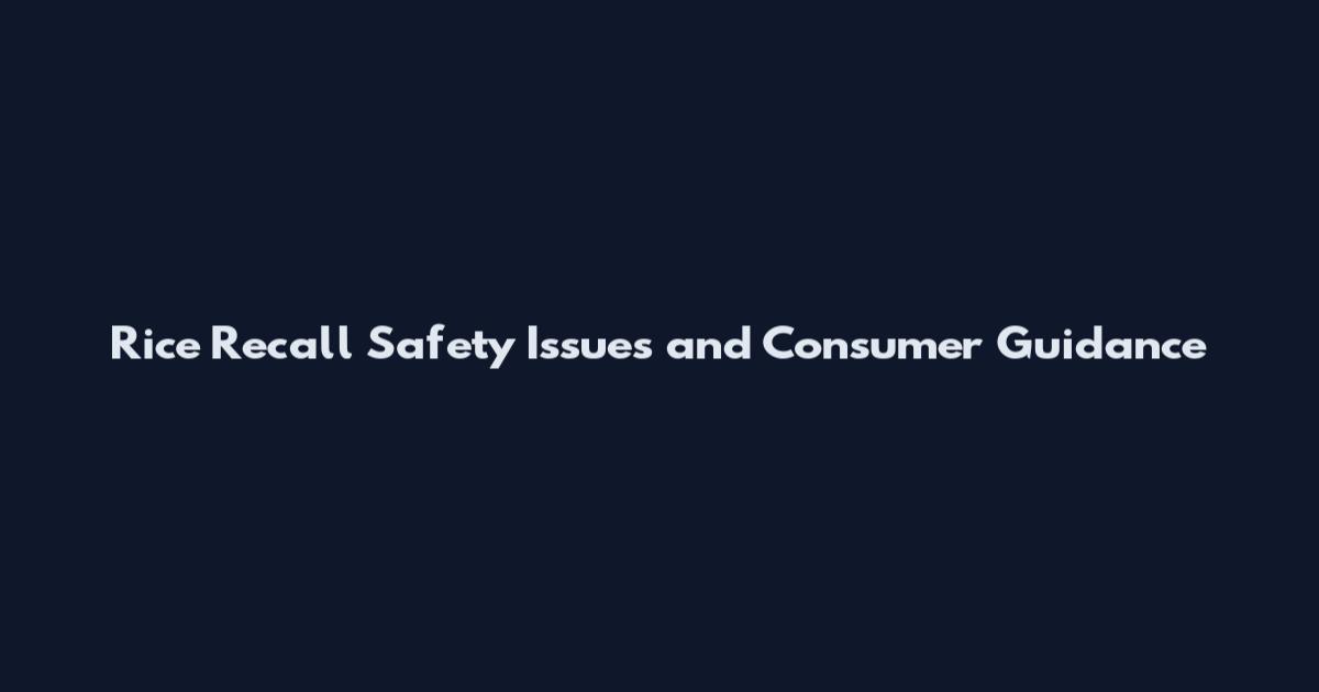 Rice Recall Safety Issues and Consumer Guidance