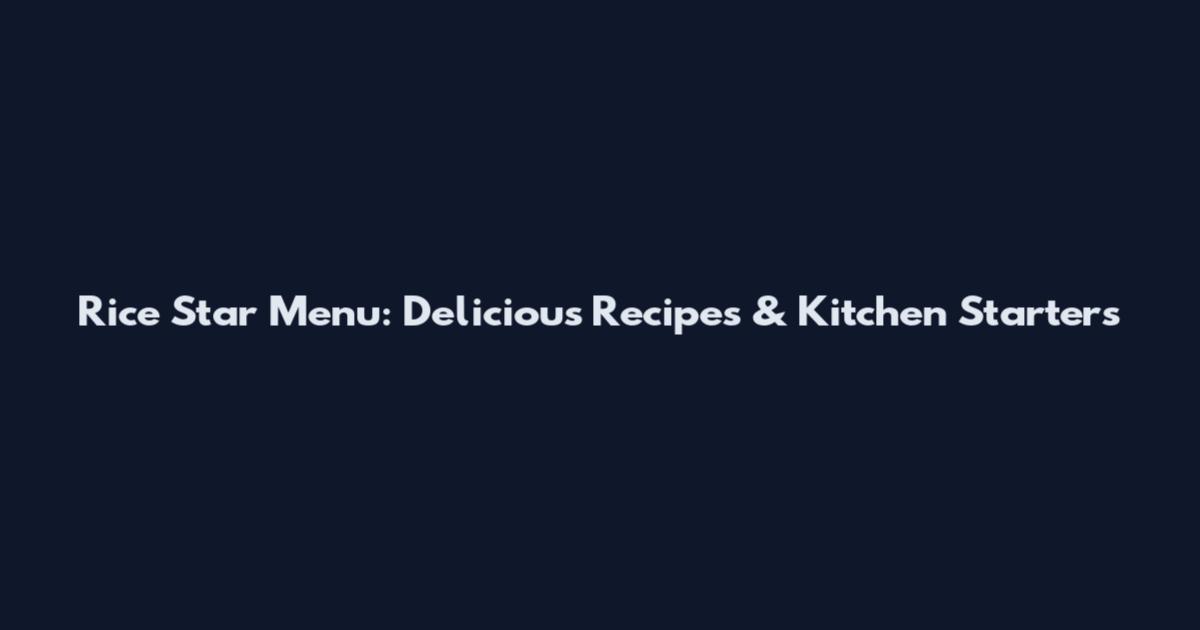 Rice Star Menu: Delicious Recipes & Kitchen Starters