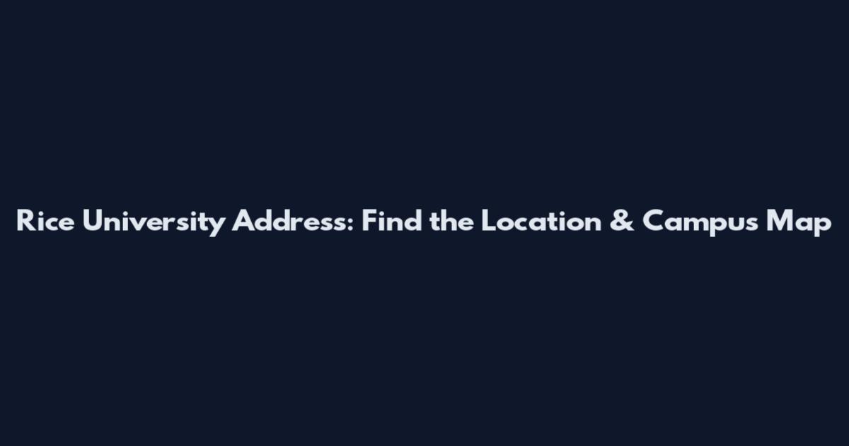 Rice University Address: Find the Location & Campus Map