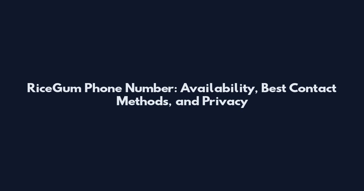 RiceGum Phone Number: Availability, Best Contact Methods, and Privacy