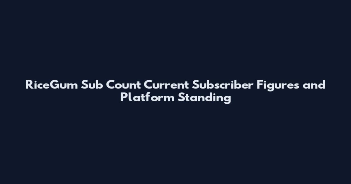 RiceGum Sub Count Current Subscriber Figures and Platform Standing