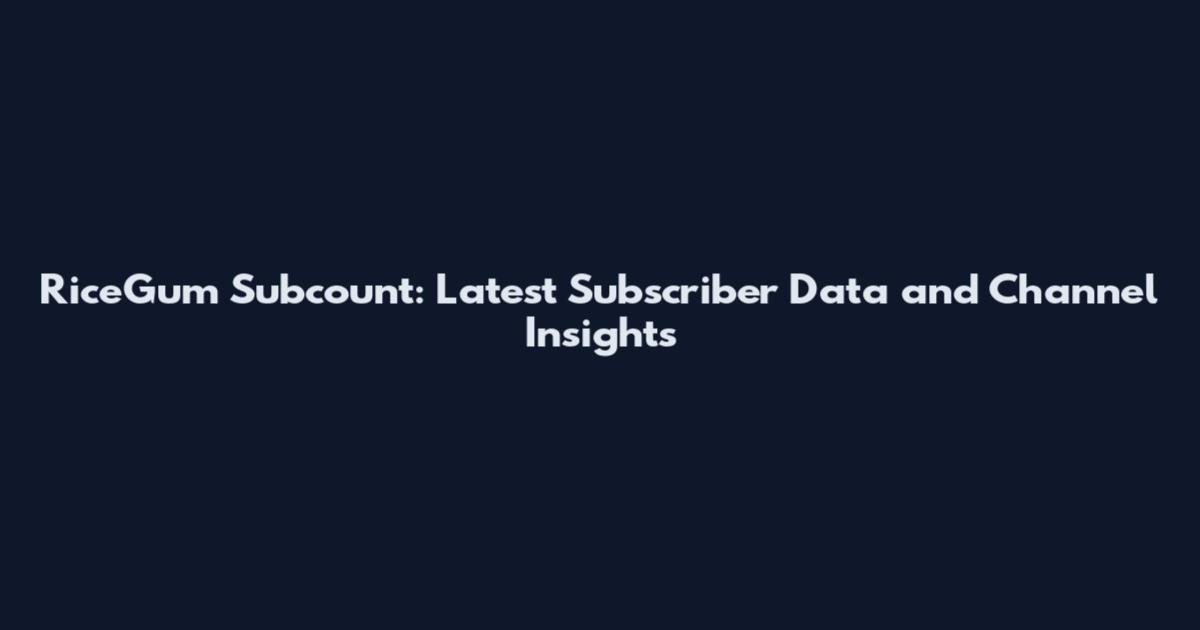 RiceGum Subcount: Latest Subscriber Data and Channel Insights