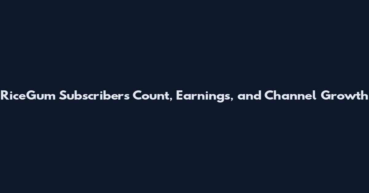 RiceGum Subscribers Count, Earnings, and Channel Growth