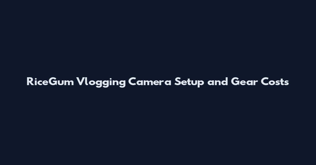 RiceGum Vlogging Camera Setup and Gear Costs
