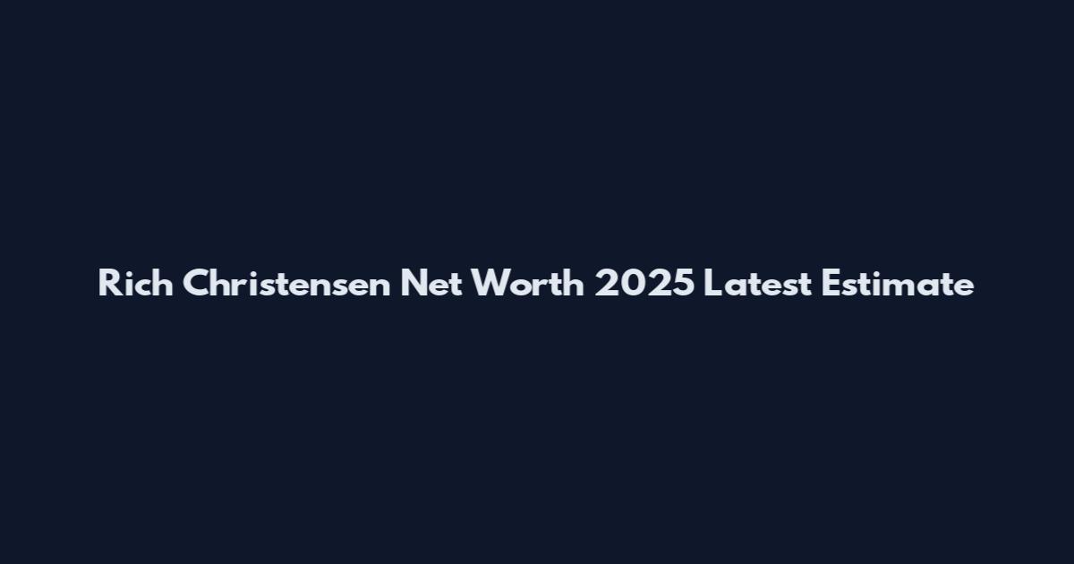 Rich Christensen Net Worth 2025 Latest Estimate