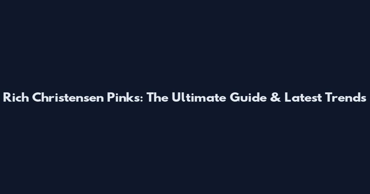 Rich Christensen Pinks: The Ultimate Guide & Latest Trends