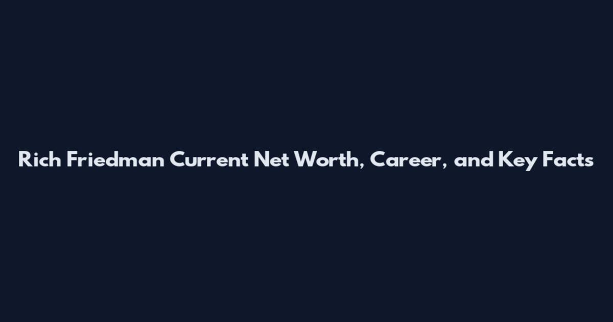 Rich Friedman Current Net Worth, Career, and Key Facts