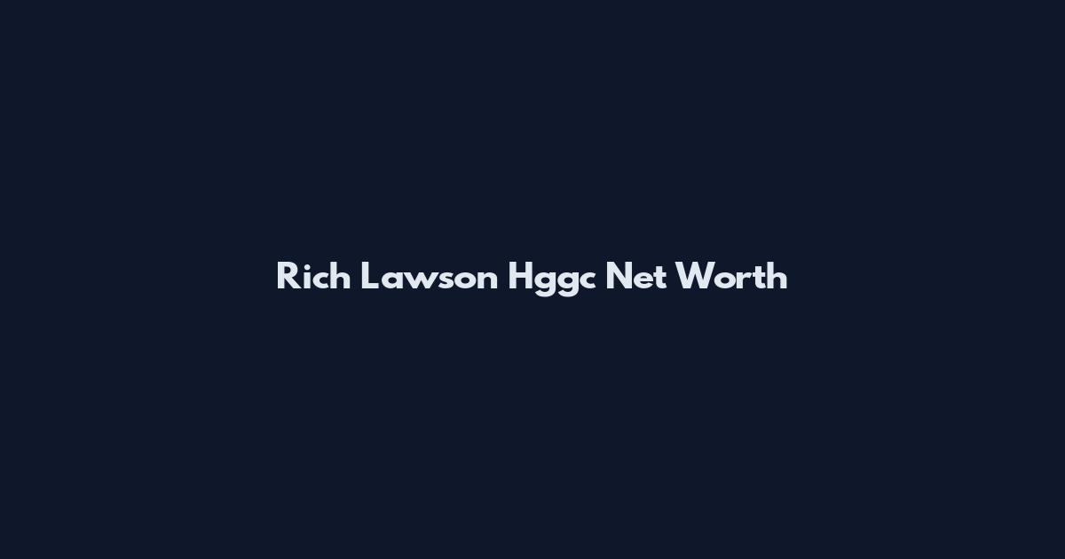 Rich Lawson Hggc Net Worth
