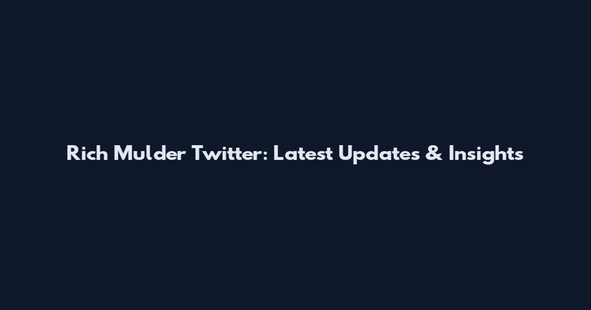 Rich Mulder Twitter: Latest Updates & Insights
