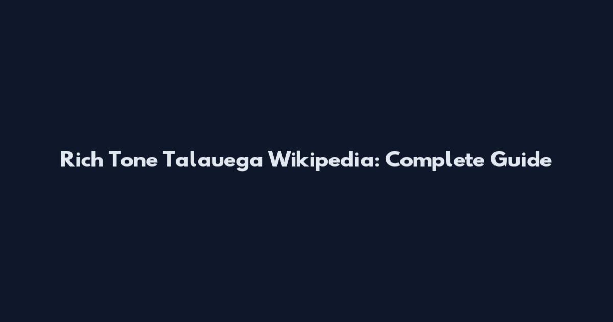 Rich Tone Talauega Wikipedia: Complete Guide