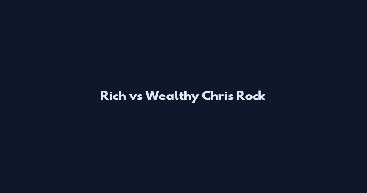 Rich vs Wealthy Chris Rock