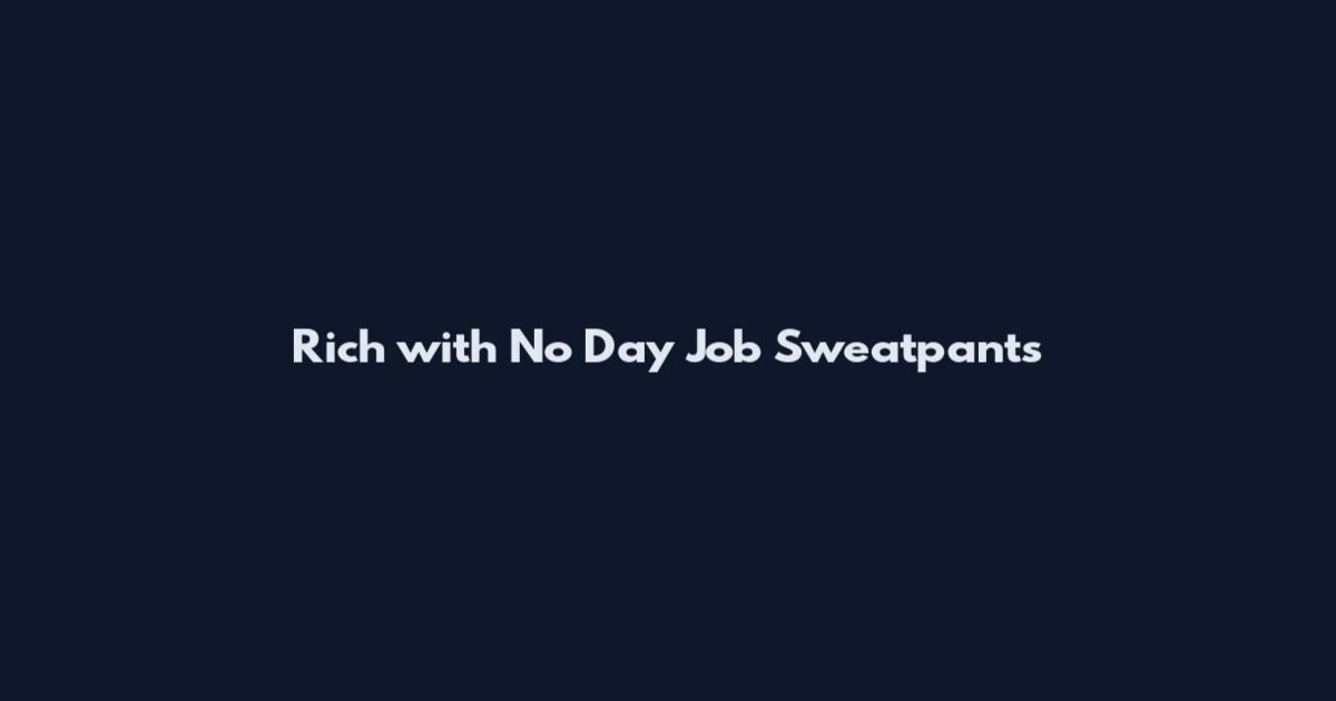 Rich with No Day Job Sweatpants