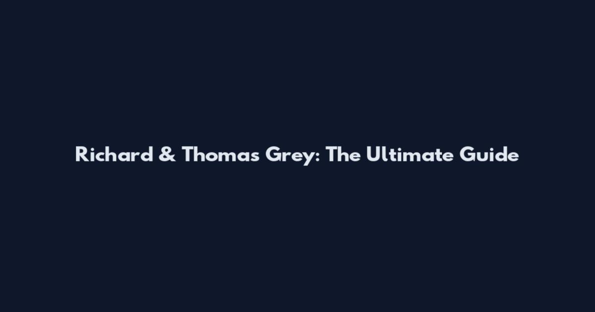 Richard & Thomas Grey: The Ultimate Guide