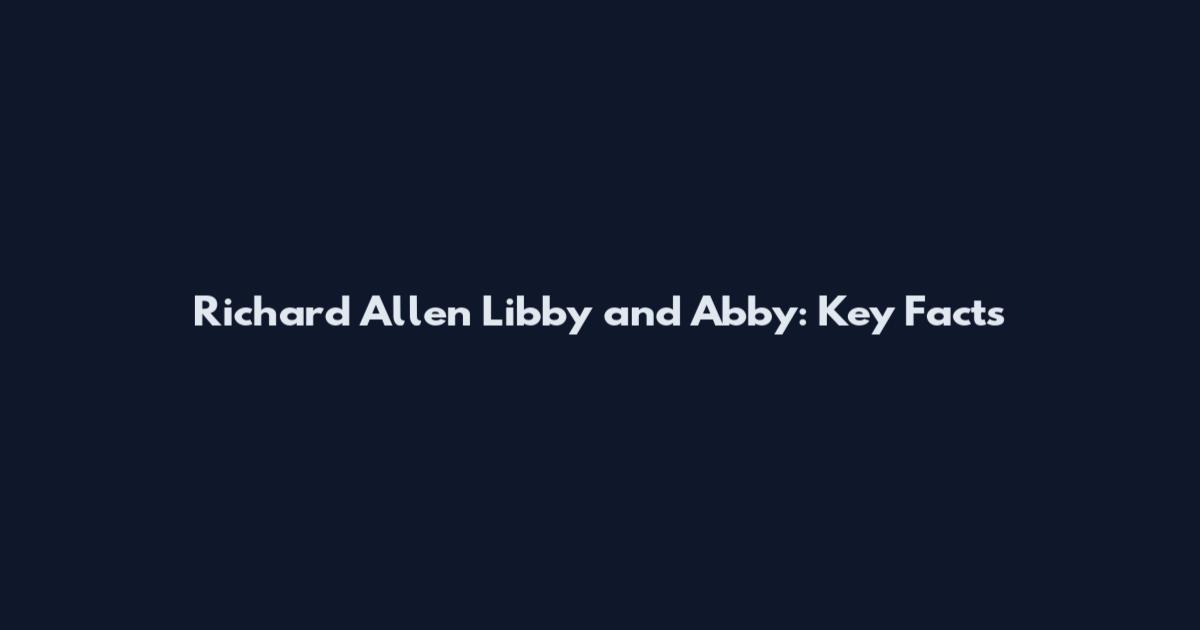 Richard Allen Libby and Abby: Key Facts