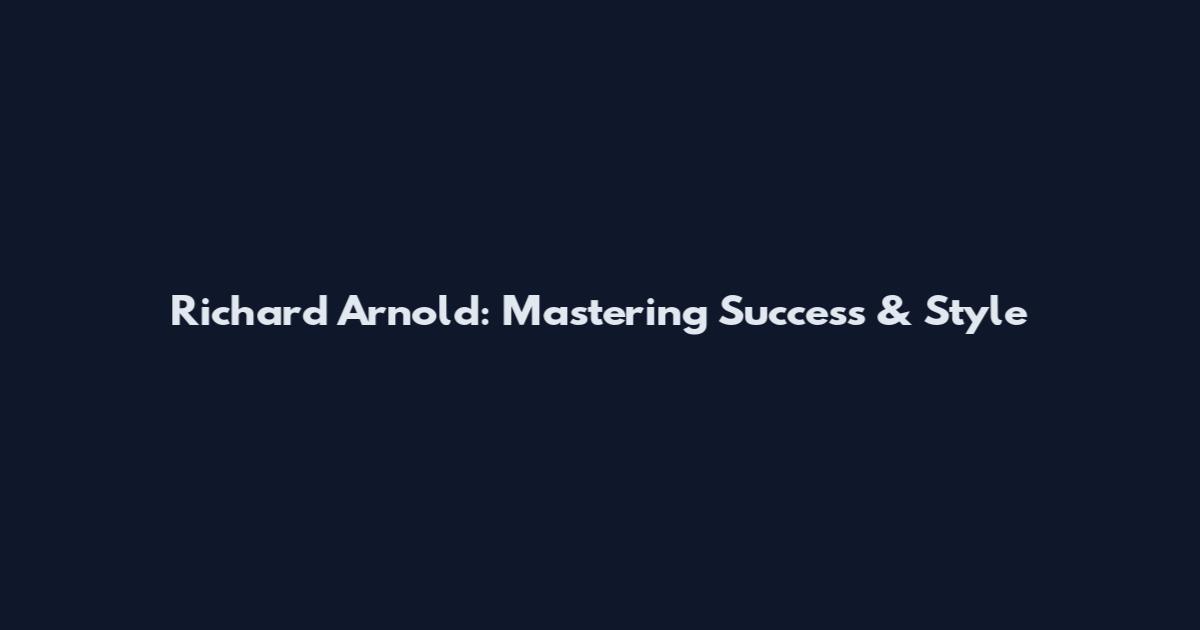 Richard Arnold: Mastering Success & Style
