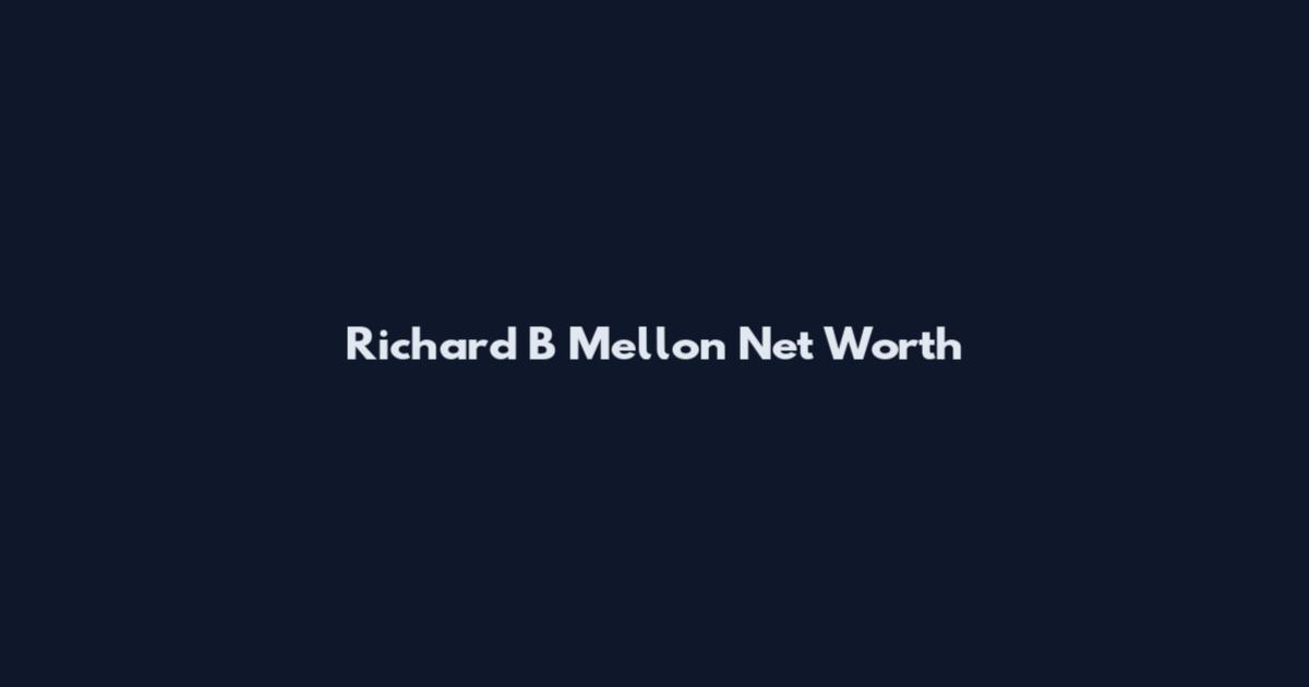 Richard B Mellon Net Worth