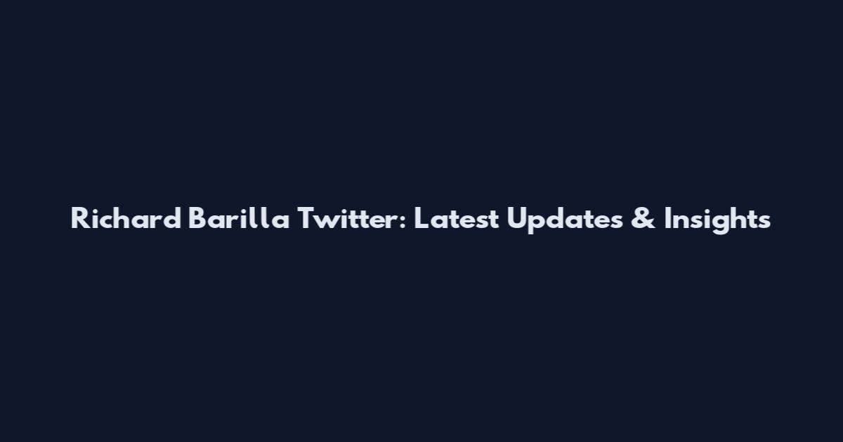 Richard Barilla Twitter: Latest Updates & Insights