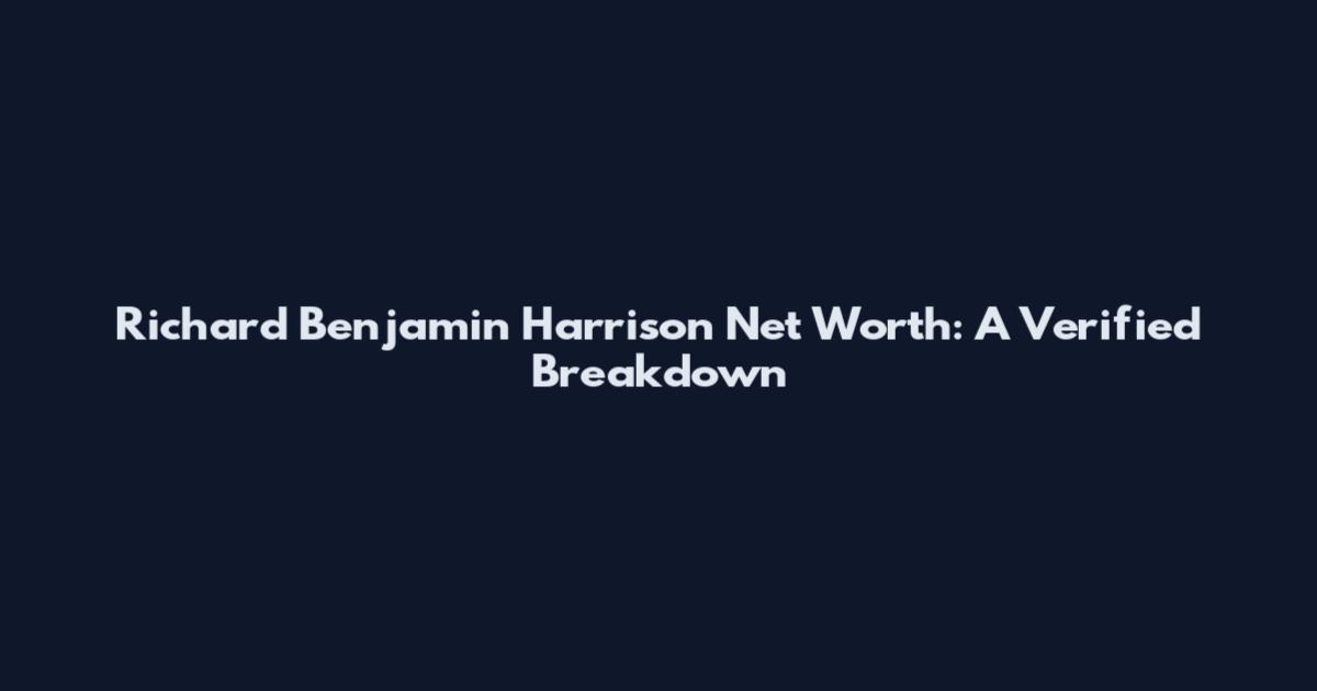 Richard Benjamin Harrison Net Worth: A Verified Breakdown
